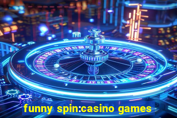 funny spin:casino games